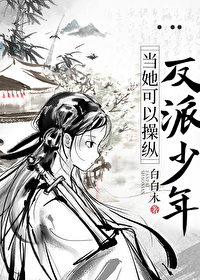 当她可以操纵反派少年 白白木