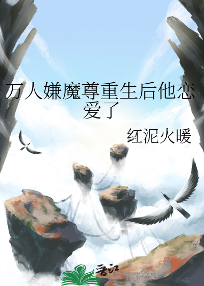 万人嫌魔尊重生后他恋爱了百度网盘
